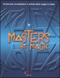 Masters of magic - Illusionisti, prestigiatori e artisti della magia in Italia
