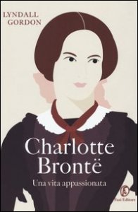 Charlotte Bront&euml;. Una vita appassionata