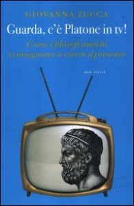 Guarda, c'&egrave; Platone in Tv! Come i filosofi antichi ci insegnano a vivere il presente