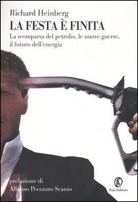 La festa &egrave; finita. La scomparsa del petrolio, le nuove guerre, il futuro dell'energia