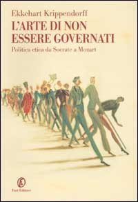 L'arte di non essere governati. Politica ed etica da Socrate a Mozart