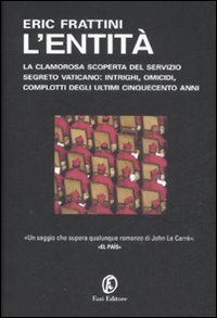 L'entit&agrave;. La clamorosa scoperta del servizio segreto vaticano: intrighi, omicidi, complotti degli ultimi cinquecento anni