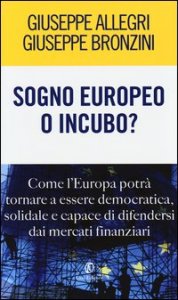 Sogno europeo o incubo? Come l'Europa potr&agrave; tornare a essere democratica, solidale e capace di difendersi dai mercati finanziari
