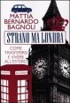 Strano ma Londra - Come trasferirsi e vivere all'estero