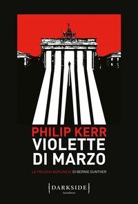 Violette di marzo. La trilogia berlinese di Bernie Gunther