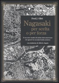 Nagasaki per scelta o per forza. Il racconto inedito del pilota italo-americano che sganci&ograve; la seconda bomba atomica