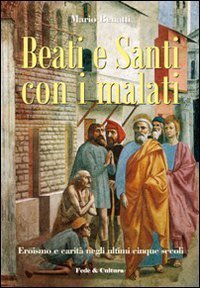 Beati e santi con i malati - Eroismo e carit&agrave; negli ultimi cinque secoli