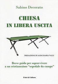 Chiesa in libera uscita. Breve guida per sopravvivere ad un Cristianesimo &laquo;ospedale da campo&raquo;