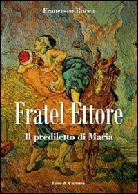 Fratel Ettore - Il prediletto di Maria