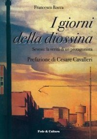 I giorni della diossina - Seveso: la verit&agrave; di un protagonista