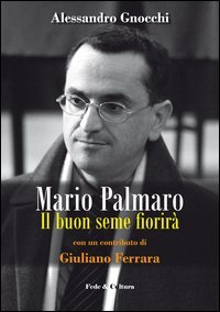 Mario Palmaro. Il buon seme fiorir&agrave;