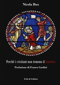 Perch&eacute; i cristiani non temono il martirio