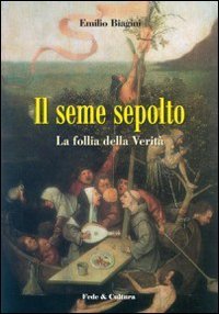 Il seme sepolto - La follia della verit&agrave;