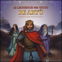 Le leggende per gioco. Re Art&ugrave;