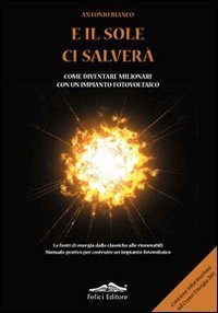 E il sole ci salver&agrave;. Come diventare milionari con un impianto fotovoltaico