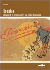 Pinocchio - Come and&ograve; che un burattino nato per caso divenne un capolavoro