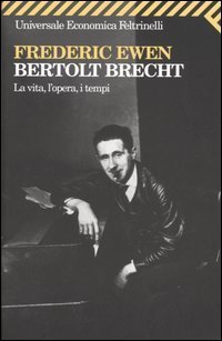 Bertold Brecht - La vita, l'opera, i tempi