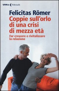 Coppie sull'orlo di una crisi di mezza et&agrave;. Far crescere e rivitalizzare la relazione