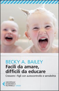 Facili da amare, difficili da educare. Crescere i figli con autocontrollo e sensibilit&agrave;