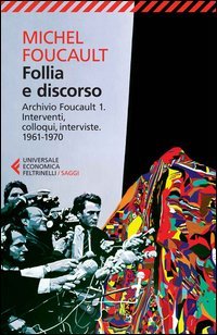 Follia e discorso. Archivio Foucault. Vol. 1: Interventi, colloqui, interviste. 1961-1970. - Interventi, colloqui, interviste. 1961-1970