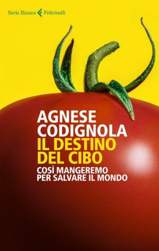 Il destino del cibo. Cos&igrave; mangeremo per salvare il mondo
