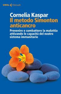 Il metodo Simonton anticancro. Prevenire e combattere la malattia attivando le capacit&agrave; del nostro sistema immunitario