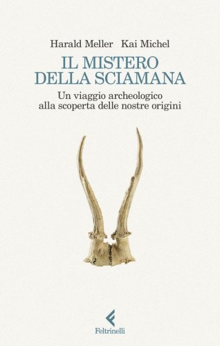 Il mistero della sciamana. Un viaggio archeologico alla scoperta delle nostre origini
