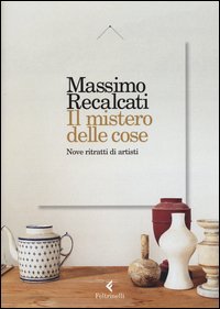 Il mistero delle cose. Nove ritratti di artisti
