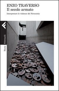 Il secolo armato - Interpretare le violenze del Novecento