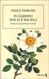 In giardino non si &egrave; mai soli. Diario di un giardiniere curioso
