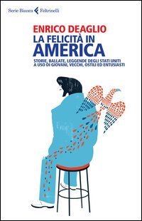 La felicit&agrave; in America. Storie, ballate, leggende degli Stati Uniti a uso di giovani, vecchi, ostili ed entusiasti