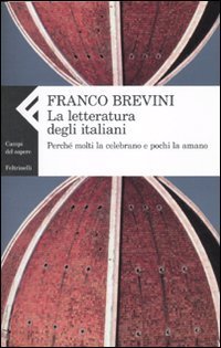 La letteratura degli italiani. Perch&eacute; molti la celebrano e pochi la amano