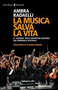 La musica salva la vita. Il &laquo;sistema&raquo; delle orchestre giovanili dal Venezuela all'Italia