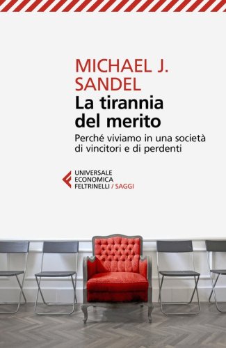 La tirannia del merito. Perch&eacute; viviamo in una societ&agrave; di vincitori e di perdenti