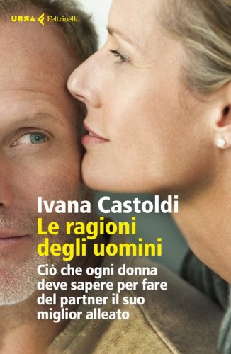 Le ragioni degli uomini. Ci&ograve; che ogni donna deve sapere per fare del partner il suo migliore alleato