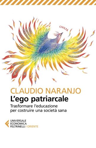 L'ego patriarcale. Trasformare l'educazione per rinascere dalla crisi costruendo una societ&agrave; sana