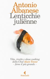 Lenticchie alla julienne.  Vita, ricette e show cooking dello chef Alain Tonné, forse il più grande