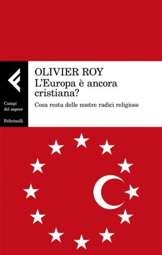 L'Europa &egrave; ancora cristiana? Cosa resta delle nostre radici religiose