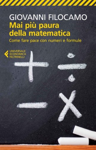 Mai pi&ugrave; paura della matematica. Come fare pace con numeri e formule