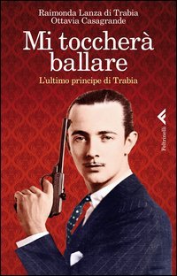 Mi toccher&agrave; ballare. L'ultimo principe di Trabia