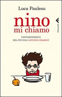 Nino mi chiamo - Fantabiografia del piccolo Antonio Gramsci