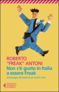 Non c'&egrave; gusto in Italia a essere Freak. Antologia fantastica di scritti rock