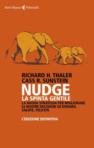 Nudge. La spinta gentile. La nuova strategia per migliorare le nostre decisioni su denaro, salute, felicit&agrave;. L'edizione definitiva