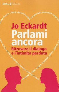 Parlami ancora. Ritrovare il dialogo e l'intimit&agrave; perduta
