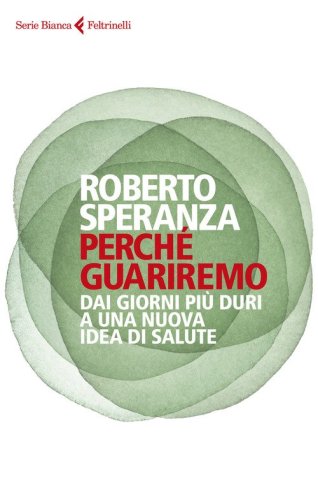 Perch&eacute; guariremo. Dai giorni pi&ugrave; duri a una nuova idea di salute