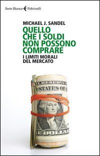 Quello che i soldi non possono comprare - I limiti morali del mercato
