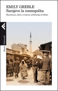 Sarajevo la cosmopolita - Musulmani, ebrei e cristiani nell'Europa di Hitler