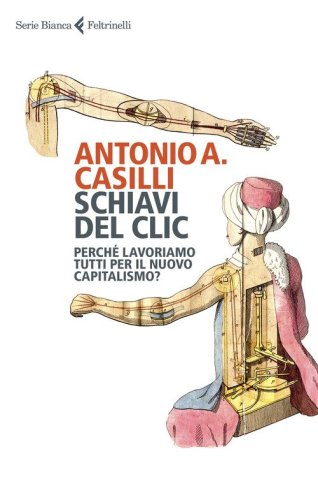 Schiavi del clic. Perch&eacute; lavoriamo tutti per il nuovo capitalismo?