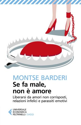 Se fa male non &egrave; amore. Liberarsi da amori non corrisposti, relazioni infelici e parassiti emotivi
