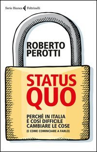Status quo. Perch&eacute; in Italia &egrave; cos&igrave; difficile cambiare le cose (e come cominciare a farlo)